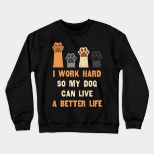 I work hard so my dog can live a better life Crewneck Sweatshirt